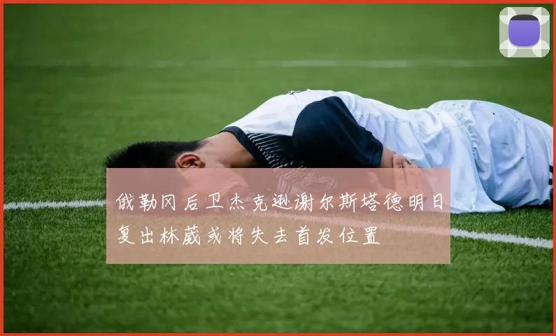 俄勒冈后卫杰克逊谢尔斯塔德明日复出林葳或将失去首发位置