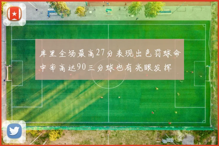库里全场最高27分表现出色罚球命中率高达90三分球也有亮眼发挥