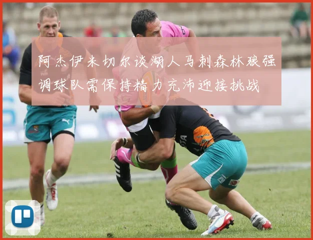 阿杰伊米切尔谈湖人马刺森林狼强调球队需保持精力充沛迎接挑战